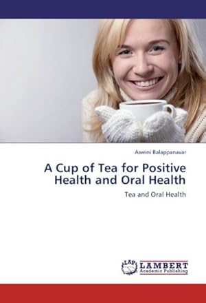 Seller image for A Cup of Tea for Positive Health and Oral Health : Tea and Oral Health for sale by AHA-BUCH GmbH