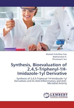 Seller image for Synthesis, Bioevaluation of 2,4,5-Triphenyl-1H-Imidazole-1yl Derivative : Synthesis of 2,4,5-Triphenyl-1H-Imidazole-1yl Derivatives and its Anti-Inflammatory and Anti-Microbial Activity for sale by AHA-BUCH GmbH