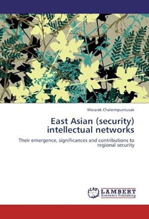 Seller image for East Asian (security) intellectual networks : Their emergence, significances and contributions to regional security for sale by AHA-BUCH GmbH