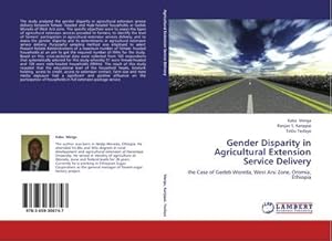 Seller image for Gender Disparity in Agricultural Extension Service Delivery : the Case of Gedeb Woreda, West Arsi Zone, Oromia, Ethiopia for sale by AHA-BUCH GmbH