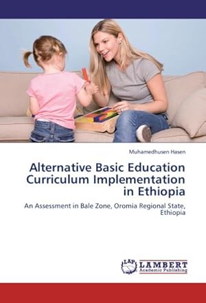 Seller image for Alternative Basic Education Curriculum Implementation in Ethiopia : An Assessment in Bale Zone, Oromia Regional State, Ethiopia for sale by AHA-BUCH GmbH