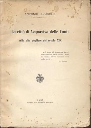 Bild des Verkufers fr LA CITTA' DI ACQUAVIVA DELLE FONTI NELLA VITA PUGLIESE DEL SECOLO XIX. zum Verkauf von studio bibliografico pera s.a.s.