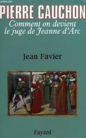 Seller image for PIERRE CAUCHON COMMENT ON DEVIENT LE JUGE DE JEANNE D'ARC. for sale by Le-Livre