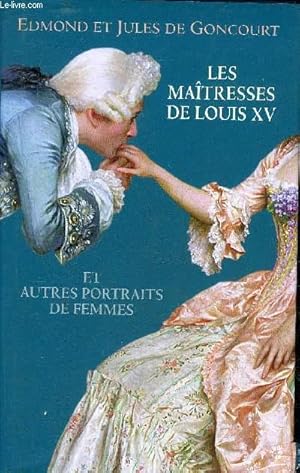 Image du vendeur pour LES MAITRESSES DE LOUIS XV ET AUTRES PORTRAITS DE FEMMES - LA DUCHESSE DE CHATEAUROUX ET SES SOEURS - MADAME DE POMPADOUR - LA DU BARRY - SOPHIE ARNOULD - HISTOIRE DE MARIE ANTOINETTE. mis en vente par Le-Livre