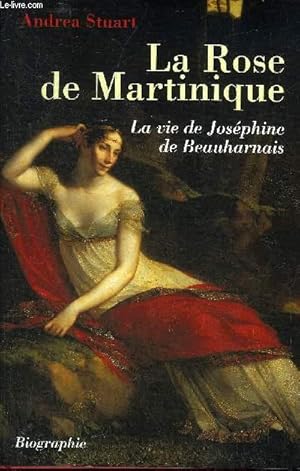 Image du vendeur pour LA ROSE DE MARTINIQUE - LA VIE DE JOSEPHINE BEAUHARNAIS - BIOGRAPHIE. mis en vente par Le-Livre