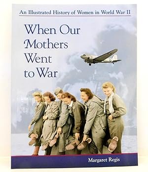 Seller image for When Our Mothers Went to War: An Illustrated History of Women in World War II for sale by The Parnassus BookShop