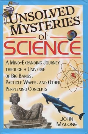 Seller image for Unsolved Mysteries of Science: A Mind-Expanding Journey through a Universe of Big Bangs, Particle Waves, and Other Perplexing Concepts for sale by Kenneth A. Himber