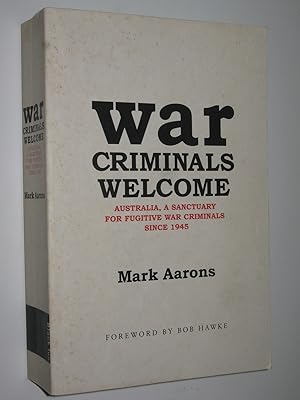 War Criminals Welcome : Australia, A Sanctuary for Fugitive War Criminals Since 1945