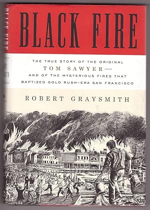 Seller image for Black Fire The True Story of the Original Tom Sawyer--and of the Mysterious Fires That Baptized Gold Rush-Era San Francisco for sale by Ainsworth Books ( IOBA)