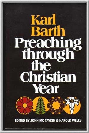 Karl Barth, Preaching through the Christian Year: A Selection of Exegetical Passages from the Chu...