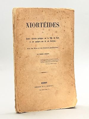 Niortéides ou Etudes historico-poétiques sur la Ville de Niort et sur quelques-uns de ses Environ...