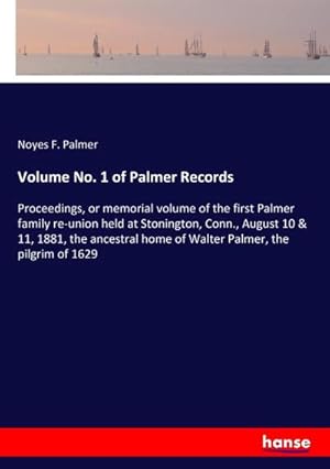 Imagen del vendedor de Volume No. 1 of Palmer Records : Proceedings, or memorial volume of the first Palmer family re-union held at Stonington, Conn., August 10 & 11, 1881, the ancestral home of Walter Palmer, the pilgrim of 1629 a la venta por AHA-BUCH GmbH