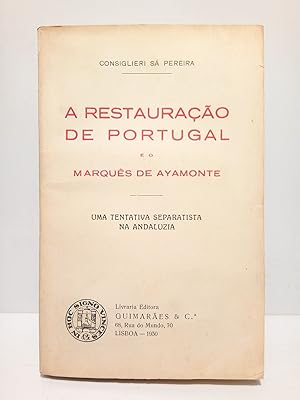 A Restauraçao de Portugal e o Marquês de Ayamonte: Uma tentativa separatista na Andalizia / Prefa...