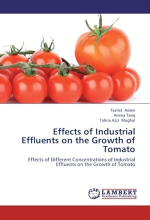 Seller image for Effects of Industrial Effluents on the Growth of Tomato : Effects of Different Concentrations of Industrial Effluents on the Growth of Tomato for sale by AHA-BUCH GmbH