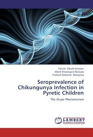 Seller image for Seroprevalence of Chikungunya Infection in Pyretic Children : The Alupe Phenomenon for sale by AHA-BUCH GmbH