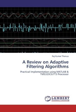 Seller image for A Review on Adaptive Filtering Algorithms : Practical Implementation using MATLAB & TMS320C6713 Processor for sale by AHA-BUCH GmbH