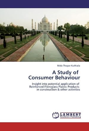 Imagen del vendedor de A Study of Consumer Behaviour : Insight into potential application of Reinforced Fibreglass Plastic Products in construction & other activities a la venta por AHA-BUCH GmbH