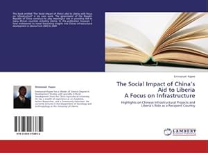 Immagine del venditore per The Social Impact of China�s Aid to Liberia A Focus on Infrastructure : Highlights on Chinese Infrastructural Projects and Liberia�s Role as a Recipient Country venduto da AHA-BUCH GmbH