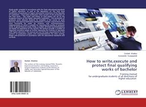 Seller image for How to write,execute and protect final qualifying works of bachelor : Training manual for undergraduate students of all directions of higher education for sale by AHA-BUCH GmbH