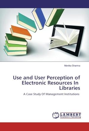 Bild des Verkufers fr Use and User Perception of Electronic Resources In Libraries : A Case Study Of Management Institutions zum Verkauf von AHA-BUCH GmbH