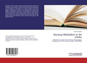 Imagen del vendedor de Norway Mediation in Sri Lanka : What Factors Explain the Failure of Norwegian Mediation in the Sri Lankan conflict 2000-2009 a la venta por AHA-BUCH GmbH