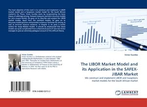 Seller image for The LIBOR Market Model and its Application in the SAFEX-JIBAR Market : We construct and implement LIBOR and Swaptions market models for the South African market for sale by AHA-BUCH GmbH