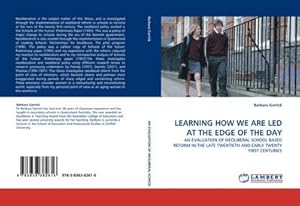 Seller image for LEARNING HOW WE ARE LED AT THE EDGE OF THE DAY : AN EVALUATION OF NEOLIBERAL SCHOOL BASED REFORM IN THE LATE TWENTIETH AND EARLY TWENTY FIRST CENTURIES for sale by AHA-BUCH GmbH