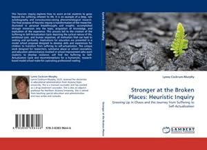 Bild des Verkufers fr Stronger at the Broken Places: Heuristic Inquiry : Growing Up in Chaos and the Journey from Suffering to Self-Actualization zum Verkauf von AHA-BUCH GmbH