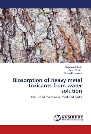 Image du vendeur pour Biosorption of heavy metal toxicants from water solution : The use of microwave-modified barks mis en vente par AHA-BUCH GmbH