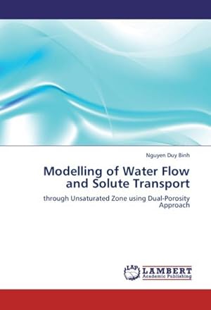 Bild des Verk�ufers f�r Modelling of Water Flow and Solute Transport : through Unsaturated Zone using Dual-Porosity Approach zum Verkauf von AHA-BUCH GmbH