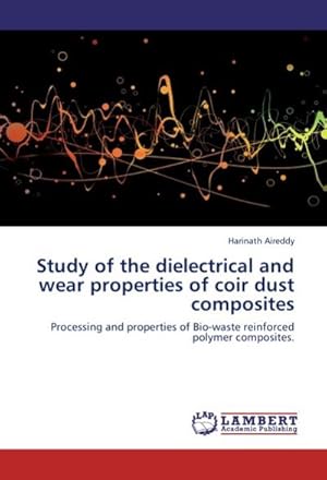 Image du vendeur pour Study of the dielectrical and wear properties of coir dust composites : Processing and properties of Bio-waste reinforced polymer composites. mis en vente par AHA-BUCH GmbH