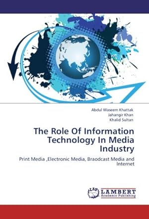 Seller image for The Role Of Information Technology In Media Industry : Print Media ,Electronic Media, Braodcast Media and Internet for sale by AHA-BUCH GmbH