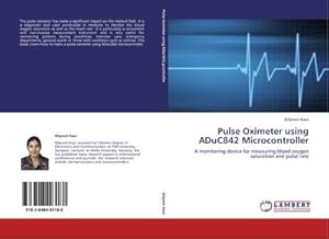 Bild des Verkufers fr Pulse Oximeter using ADuC842 Microcontroller : A monitoring device for measuring blood oxygen saturation and pulse rate zum Verkauf von AHA-BUCH GmbH