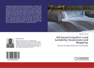 Imagen del vendedor de GIS-based Irrigation Land Suitability Assessment and Mapping: : The Case of Fogera Catchment, South Gondar a la venta por AHA-BUCH GmbH