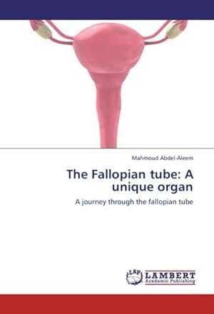 Imagen del vendedor de The Fallopian tube: A unique organ : A journey through the fallopian tube a la venta por AHA-BUCH GmbH