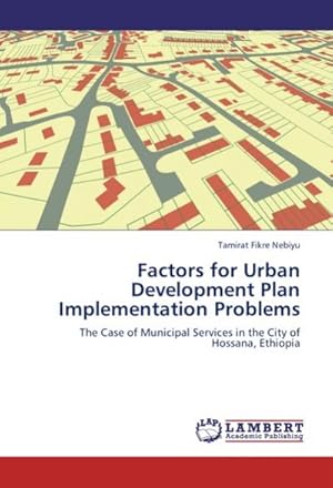 Imagen del vendedor de Factors for Urban Development Plan Implementation Problems : The Case of Municipal Services in the City of Hossana, Ethiopia a la venta por AHA-BUCH GmbH