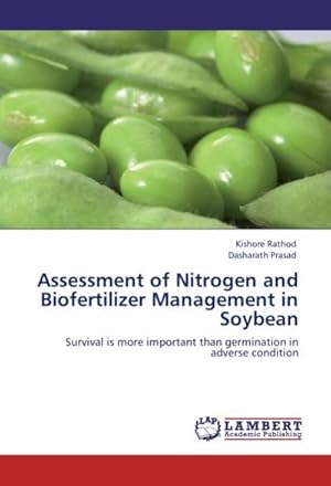 Seller image for Assessment of Nitrogen and Biofertilizer Management in Soybean : Survival is more important than germination in adverse condition for sale by AHA-BUCH GmbH