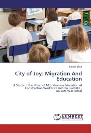 Seller image for City of Joy: Migration And Education : A Study of the Effect of Migration on Education of Construction Workers Children (Saltlake , Kolkata,W.B. India) for sale by AHA-BUCH GmbH