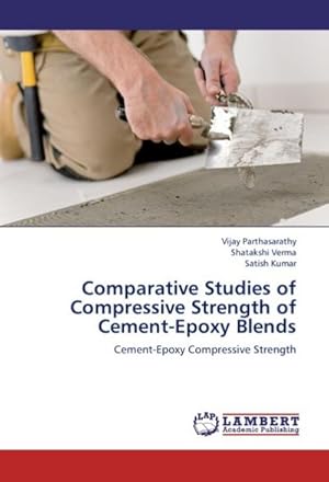 Imagen del vendedor de Comparative Studies of Compressive Strength of Cement-Epoxy Blends : Cement-Epoxy Compressive Strength a la venta por AHA-BUCH GmbH