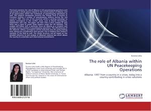 Seller image for The role of Albania within UN Peacekeeping Operations : Albania: 1997 from a country in a crises, today into a country contributing in crises solutions for sale by AHA-BUCH GmbH