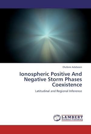 Seller image for Ionospheric Positive And Negative Storm Phases Coexistence : Latitudinal and Regional Inference for sale by AHA-BUCH GmbH