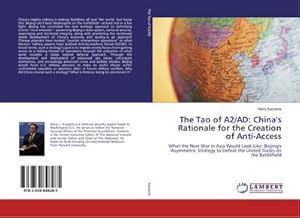 Seller image for The Tao of A2/AD: China's Rationale for the Creation of Anti-Access : What the Next War in Asia Would Look Like: Beijing's Asymmetric Strategy to Defeat the United States on the Battlefield for sale by AHA-BUCH GmbH