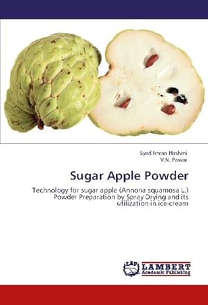 Seller image for Sugar Apple Powder : Technology for sugar apple (Annona squamosa L.) Powder Preparation by Spray Drying and its utilization in ice-cream for sale by AHA-BUCH GmbH