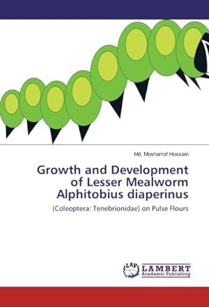 Imagen del vendedor de Growth and Development of Lesser Mealworm Alphitobius diaperinus : (Coleoptera: Tenebrionidae) on Pulse Flours a la venta por AHA-BUCH GmbH
