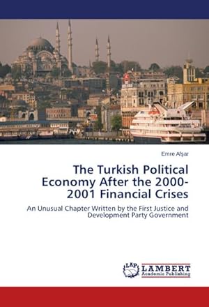 Imagen del vendedor de The Turkish Political Economy After the 2000-2001 Financial Crises : An Unusual Chapter Written by the First Justice and Development Party Government a la venta por AHA-BUCH GmbH