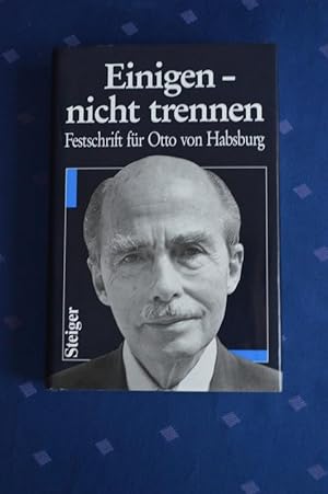 Bild des Verkufers fr Einigen - nicht trennen Festschrift fr Otto von Habsburg zum 75. Geburtstag am 20. November 1987 zum Verkauf von Antiquariat Bcher-Oase