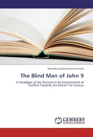 Seller image for The Blind Man of John 9 : A Paradigm of the Disciple in An Environment of Conflict Towards the End of 1st Century for sale by AHA-BUCH GmbH