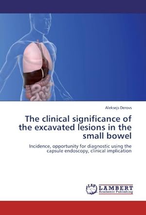 Seller image for The clinical significance of the excavated lesions in the small bowel : Incidence, opportunity for diagnostic using the capsule endoscopy, clinical implication for sale by AHA-BUCH GmbH