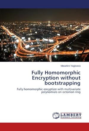 Seller image for Fully Homomorphic Encryption without bootstrapping : Fully homomorphic encyption with multivariate polynomials on octonion ring for sale by AHA-BUCH GmbH