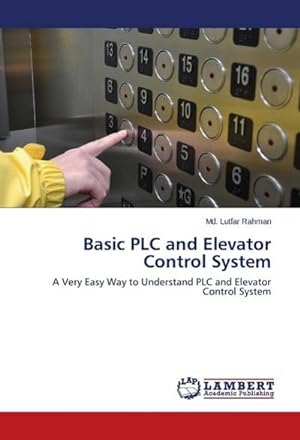 Bild des Verkufers fr Basic PLC and Elevator Control System : A Very Easy Way to Understand PLC and Elevator Control System zum Verkauf von AHA-BUCH GmbH